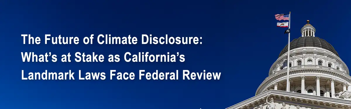 The Future of Climate Disclosure: What's at Stake as California's Landmark Laws Face Federal Review