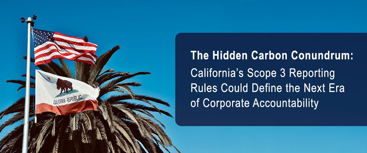 The Hidden Carbon Conundrum: California’s Scope 3 Reporting Rules Could Define the Next Era of Corporate Accountability